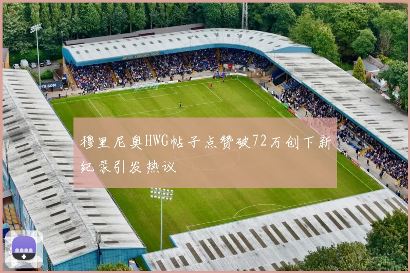 穆里尼奥HWG帖子点赞破72万创下新纪录引发热议